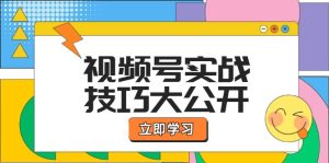 视频号实战技巧大公开：选题拍摄、运营推广、直播带货一站式学习-网站游戏源码-黑科技工具分享-www.0592tk.cn-厦门腾空互联