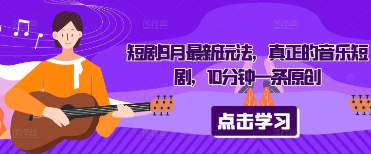短剧9月最新玩法，真正的音乐短剧，10分钟一条原创-网站游戏源码-黑科技工具分享-www.0592tk.cn-厦门腾空互联