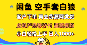 (12481期)闲鱼空手套白狼 客户下单 再去货源网发货 秒交付 高复购 轻松上手 日入…-网站游戏源码-黑科技工具分享-www.0592tk.cn-厦门腾空互联