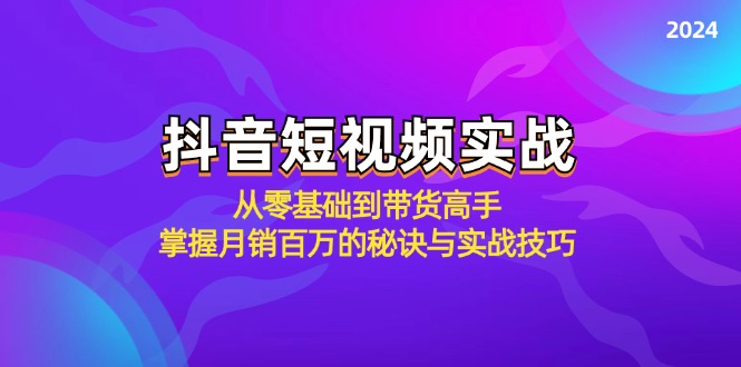 （12626期）抖音短视频实战：从零基础到带货高手，掌握月销百万的秘诀与实战技巧-网站游戏源码-黑科技工具分享-www.0592tk.cn-厦门腾空互联