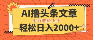 （12745期）AI撸头条最新玩法，轻松日入2000+，当天起号，第二天见收益，小白轻松…-网站游戏源码-黑科技工具分享-www.0592tk.cn-厦门腾空互联