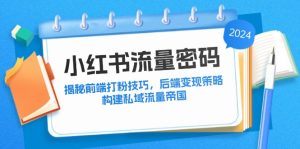 （12510期）小红书流量密码：揭秘前端打粉技巧，后端变现策略，构建私域流量帝国-网站游戏源码-黑科技工具分享-www.0592tk.cn-厦门腾空互联