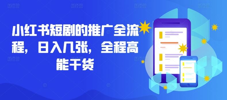 小红书短剧的推广全流程，日入几张，全程高能干货-网站游戏源码-黑科技工具分享-www.0592tk.cn-厦门腾空互联