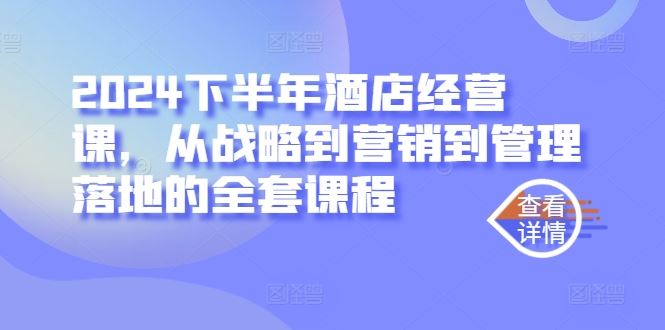 2024下半年酒店经营课，从战略到营销到管理落地的全套课程-网站游戏源码-黑科技工具分享-www.0592tk.cn-厦门腾空互联