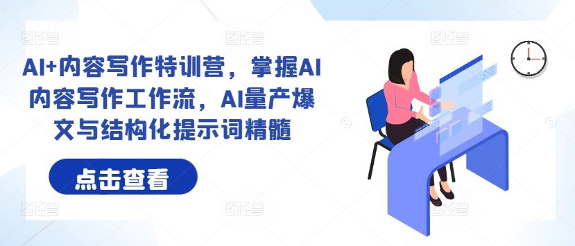 AI+内容写作特训营，掌握AI内容写作工作流，AI量产爆文与结构化提示词精髓-网站游戏源码-黑科技工具分享-www.0592tk.cn-厦门腾空互联