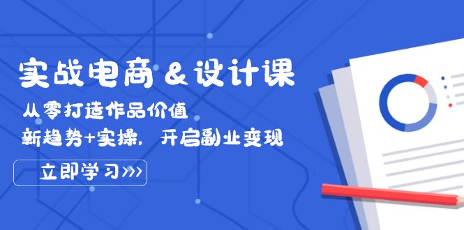 （12654期）实战电商&设计课， 从零打造作品价值，新趋势+实操，开启副业变现-网站游戏源码-黑科技工具分享-www.0592tk.cn-厦门腾空互联