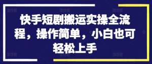 快手短剧搬运实操全流程,操作简单,小白也可轻松上手-网站游戏源码-黑科技工具分享-www.0592tk.cn-厦门腾空互联