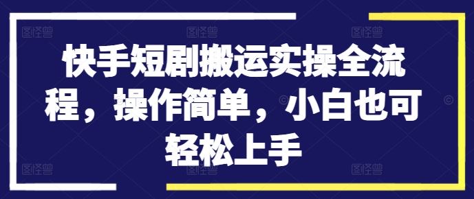 快手短剧搬运实操全流程，操作简单，小白也可轻松上手-网站游戏源码-黑科技工具分享-www.0592tk.cn-厦门腾空互联