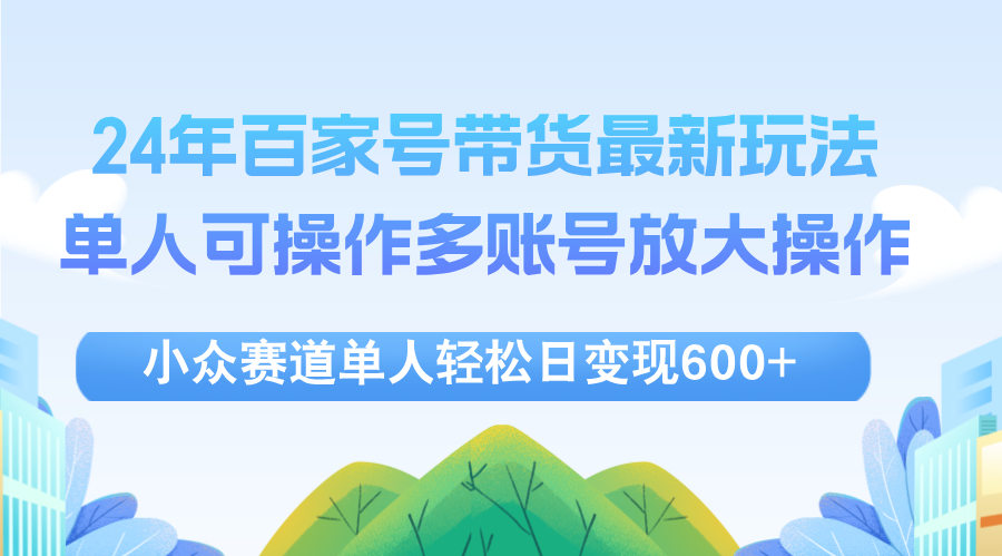 (12405期)24年百家号视频带货最新玩法,单人可操作多账号放大操作,单人轻松日变…-网站游戏源码-黑科技工具分享-www.0592tk.cn-厦门腾空互联