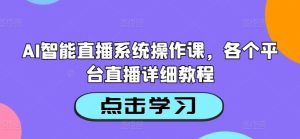 AI智能直播系统操作课，各个平台直播详细教程-网站游戏源码-黑科技工具分享-www.0592tk.cn-厦门腾空互联