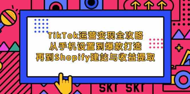 TikTok运营变现全攻略：从手机设置到爆款打造，再到Shopify建站与收益提取-网站游戏源码-黑科技工具分享-www.0592tk.cn-厦门腾空互联
