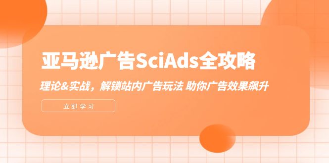 （12496期）亚马逊-广告SciAds全攻略：理论+实战，解锁站内广告玩法 助你广告效果飙升-网站游戏源码-黑科技工具分享-www.0592tk.cn-厦门腾空互联