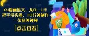 AI漫画推文,从0—1手把手带实操,10分钟制作一条原创视频-网站游戏源码-黑科技工具分享-www.0592tk.cn-厦门腾空互联
