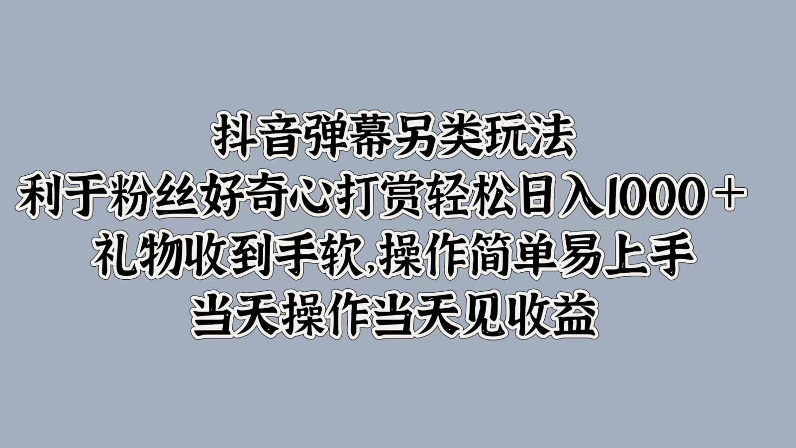 抖音弹幕另类玩法，利于粉丝好奇心打赏轻松日入1000＋ 礼物收到手软，操作简单-网站游戏源码-黑科技工具分享-www.0592tk.cn-厦门腾空互联