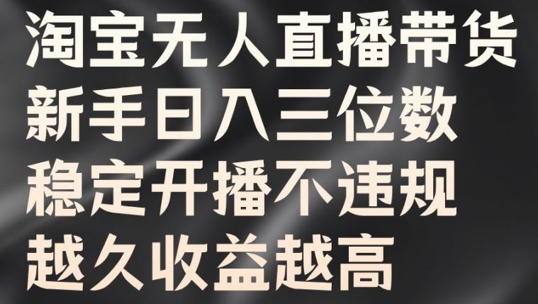 淘宝无人直播带货，新手日入三位数，稳定开播不违规，越久收益越高【揭秘】-网站游戏源码-黑科技工具分享-www.0592tk.cn-厦门腾空互联