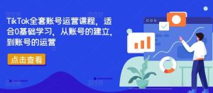 TikTok全套账号运营课程,适合0基础学习,从账号的建立,到账号的运营-网站游戏源码-黑科技工具分享-www.0592tk.cn-厦门腾空互联