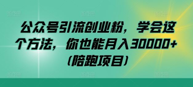 公众号引流创业粉，学会这个方法，你也能月入30000+ (陪跑项目)-网站游戏源码-黑科技工具分享-www.0592tk.cn-厦门腾空互联