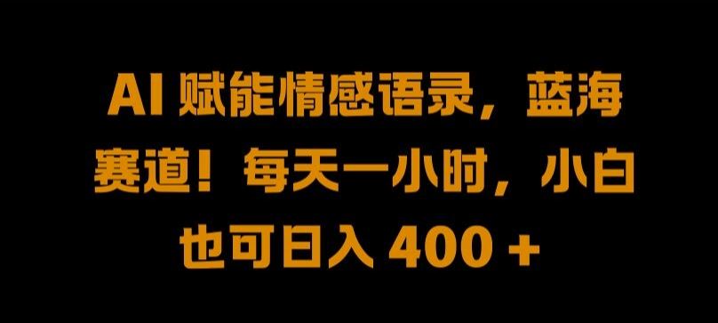AI 赋能情感语录，蓝海赛道!每天一小时，小白也可日入 400 + 【揭秘】-网站游戏源码-黑科技工具分享-www.0592tk.cn-厦门腾空互联