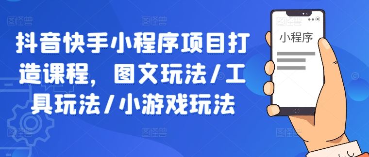 抖音快手小程序项目打造课程，图文玩法/工具玩法/小游戏玩法-网站游戏源码-黑科技工具分享-www.0592tk.cn-厦门腾空互联