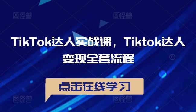 TikTok达人实战课，Tiktok达人变现全套流程-网站游戏源码-黑科技工具分享-www.0592tk.cn-厦门腾空互联