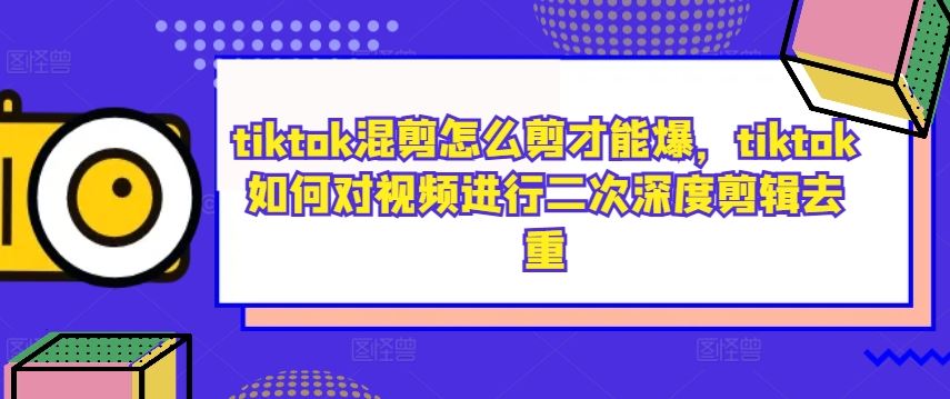 tiktok混剪怎么剪才能爆，tiktok如何对视频进行二次深度剪辑去重-网站游戏源码-黑科技工具分享-www.0592tk.cn-厦门腾空互联