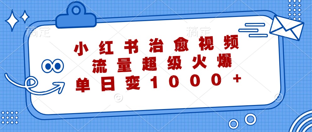 小红书治愈视频，流量超级火爆，单日变现1000+-网站游戏源码-黑科技工具分享-www.0592tk.cn-厦门腾空互联