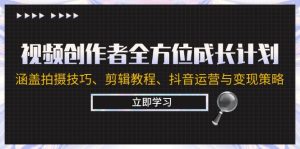 (12704期)视频创作者全方位成长计划:涵盖拍摄技巧、剪辑教程、抖音运营与变现策略-网站游戏源码-黑科技工具分享-www.0592tk.cn-厦门腾空互联