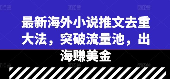 最新海外小说推文去重大法，突破流量池，出海赚美金-网站游戏源码-黑科技工具分享-www.0592tk.cn-厦门腾空互联