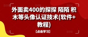 外面卖400的探探 陌陌 积木等头像认证技术(软件+教程)-网站游戏源码-黑科技工具分享-www.0592tk.cn-厦门腾空互联
