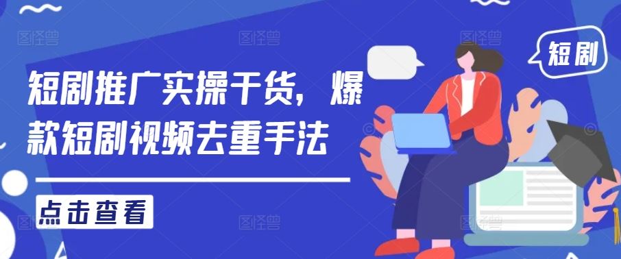 短剧推广实操干货，爆款短剧视频去重手法-网站游戏源码-黑科技工具分享-www.0592tk.cn-厦门腾空互联