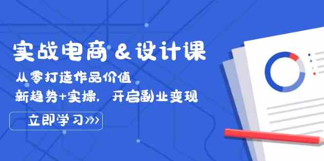 实战电商&设计课， 从零打造作品价值，新趋势+实操，开启副业变现-网站游戏源码-黑科技工具分享-www.0592tk.cn-厦门腾空互联