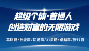 超级个体·普通人创造财富的无限游戏,基础篇/技能篇/职场篇/心灵篇/卓越篇/赚钱篇-网站游戏源码-黑科技工具分享-www.0592tk.cn-厦门腾空互联