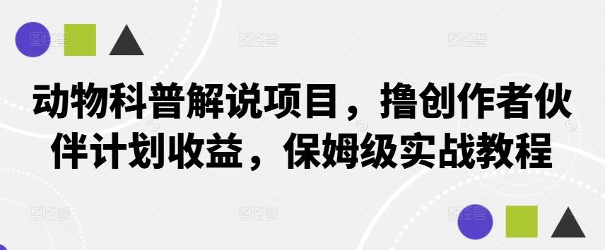 动物科普解说项目，撸创作者伙伴计划收益，保姆级实战教程-网站游戏源码-黑科技工具分享-www.0592tk.cn-厦门腾空互联