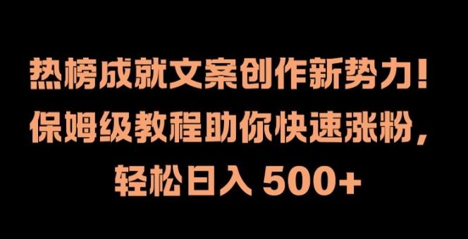 热榜成就文案创作新势力，保姆级教程助你快速涨粉，轻松日入 500+【揭秘】-网站游戏源码-黑科技工具分享-www.0592tk.cn-厦门腾空互联