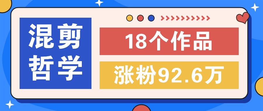 短视频混剪哲学号，小众赛道大爆款18个作品，涨粉92.6万！-网站游戏源码-黑科技工具分享-www.0592tk.cn-厦门腾空互联