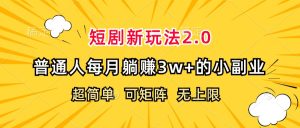 （12472期）短剧新玩法2.0，超简单，普通人每月躺赚3w+的小副业-网站游戏源码-黑科技工具分享-www.0592tk.cn-厦门腾空互联