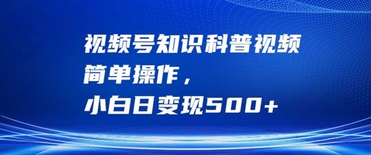 视频号知识科普视频，简单操作，小白日变现500+【揭秘】-网站游戏源码-黑科技工具分享-www.0592tk.cn-厦门腾空互联