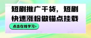 短剧推广干货，短剧快速涨粉做锚点挂载-网站游戏源码-黑科技工具分享-www.0592tk.cn-厦门腾空互联