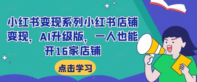 小红书变现系列小红书店铺变现，AI升级版，一人也能开16家店铺-网站游戏源码-黑科技工具分享-www.0592tk.cn-厦门腾空互联