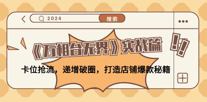 (12437期)《万相台无界》实战篇:卡位抢流,递增破圈,打造店铺爆款秘籍-无水印-网站游戏源码-黑科技工具分享-www.0592tk.cn-厦门腾空互联