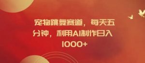 宠物跳舞赛道，每天五分钟，利用AI制作日入1k【揭秘】-网站游戏源码-黑科技工具分享-www.0592tk.cn-厦门腾空互联