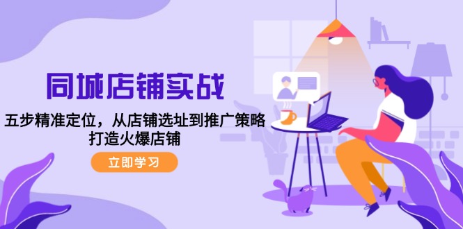 同城店铺实战：五步精准定位，从店铺选址到推广策略，打造火爆店铺-网站游戏源码-黑科技工具分享-www.0592tk.cn-厦门腾空互联