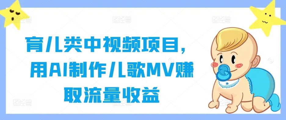 育儿类中视频项目，用AI制作儿歌MV赚取流量收益-网站游戏源码-黑科技工具分享-www.0592tk.cn-厦门腾空互联