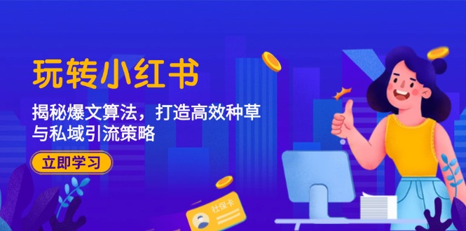 玩转小红书：揭秘爆文算法，打造高效种草与私域引流策略-网站游戏源码-黑科技工具分享-www.0592tk.cn-厦门腾空互联