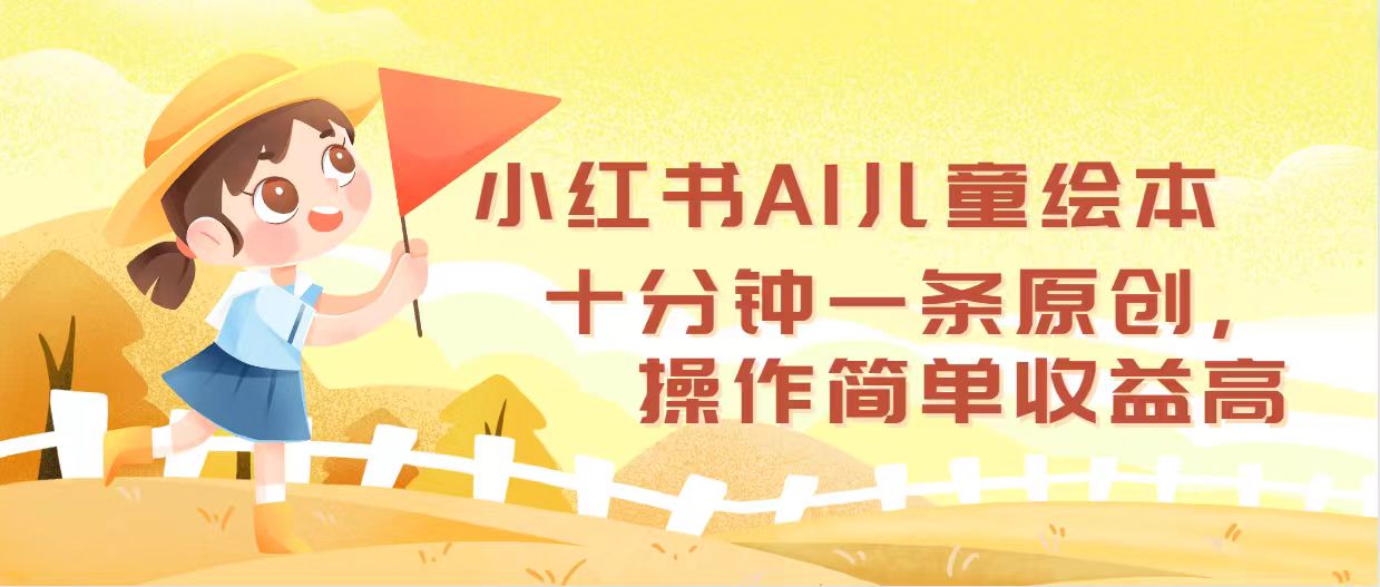 （12503期）小红书AI儿童绘本，十分钟一条原创，操作简单收益高-网站游戏源码-黑科技工具分享-www.0592tk.cn-厦门腾空互联