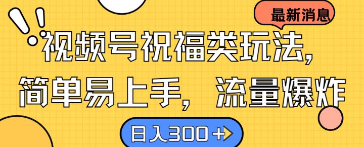 视频号祝福类玩法， 简单易上手，流量爆炸, 日入300+【揭秘】-网站游戏源码-黑科技工具分享-www.0592tk.cn-厦门腾空互联