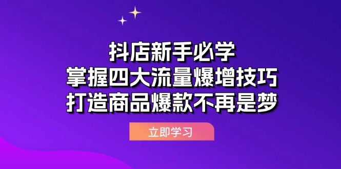 (12631期)抖店新手必学:掌握四大流量爆增技巧,打造商品爆款不再是梦-网站游戏源码-黑科技工具分享-www.0592tk.cn-厦门腾空互联