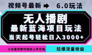 (12737期)视频号最新6.0玩法,无人播剧,轻松日入3000+,最新蓝海项目,拉爆流量…-网站游戏源码-黑科技工具分享-www.0592tk.cn-厦门腾空互联