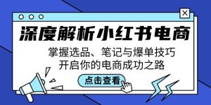 深度解析小红书电商:掌握选品、笔记与爆单技巧,开启你的电商成功之路-网站游戏源码-黑科技工具分享-www.0592tk.cn-厦门腾空互联