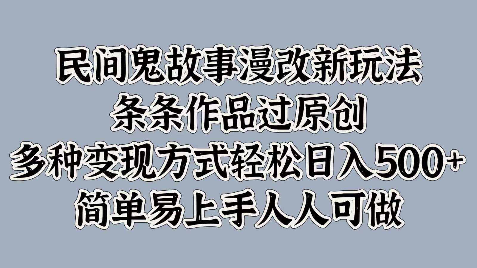 民间鬼故事漫改新玩法，条条作品过原创，多种变现方式轻松日入500+简单易上手人人可做-网站游戏源码-黑科技工具分享-www.0592tk.cn-厦门腾空互联